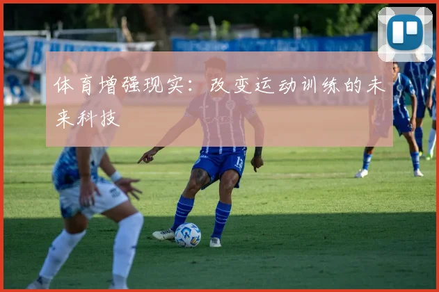 体育增强现实：改变运动训练的未来科技