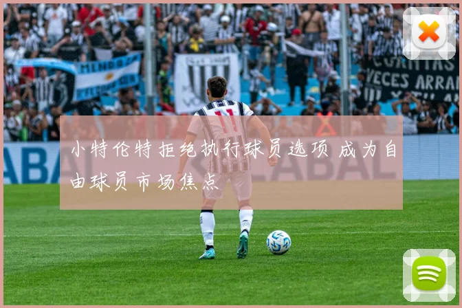 小特伦特拒绝执行球员选项 成为自由球员市场焦点