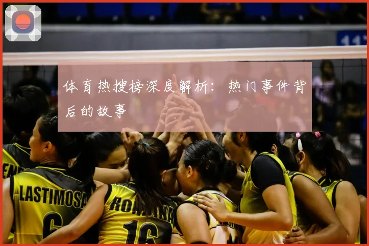 体育热搜榜深度解析:热门事件背后的故事