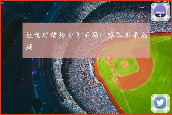 杜伦对续约合同不满，球队未来成疑